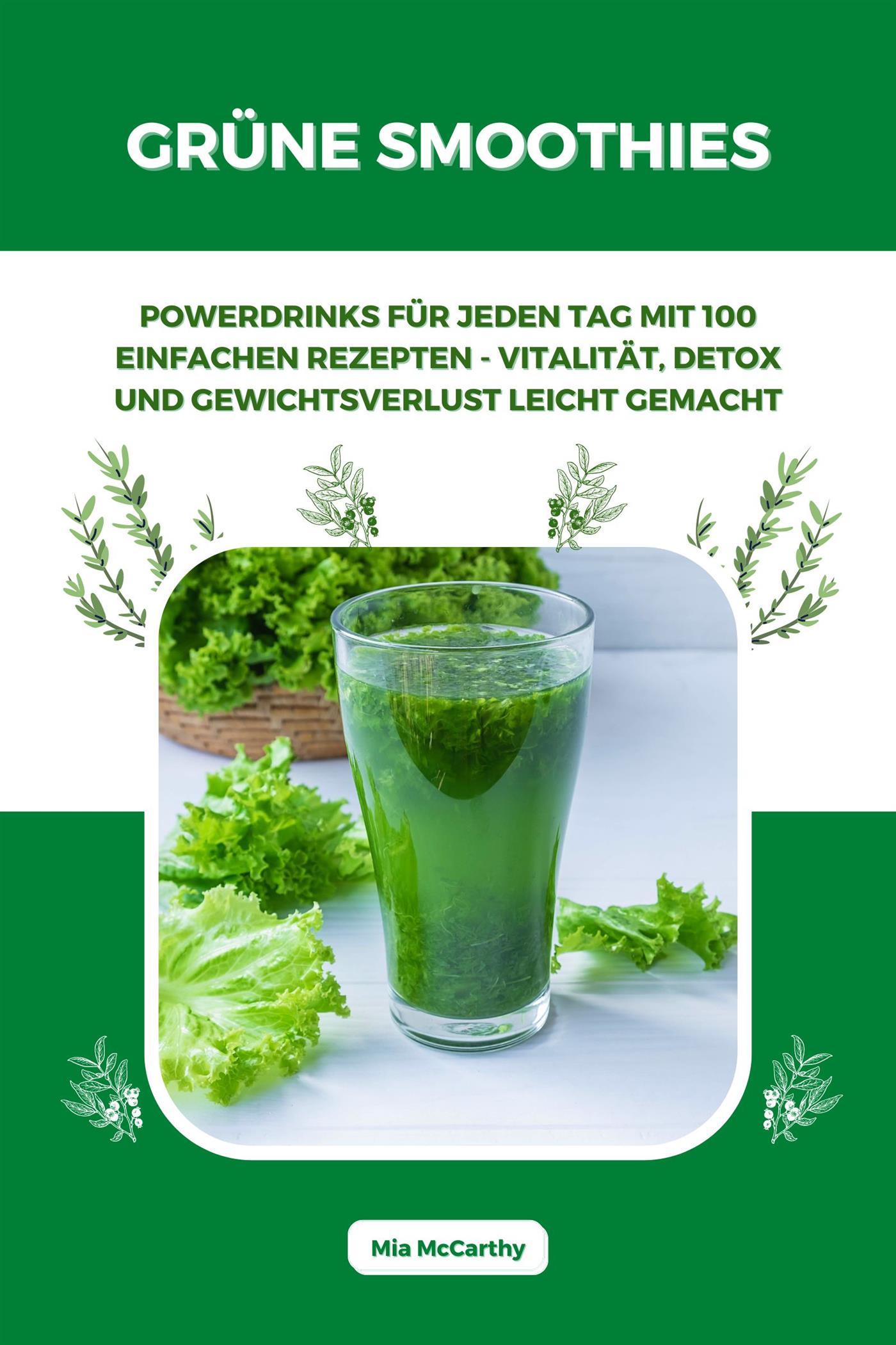 Grüne Smoothies: Powerdrinks für jeden Tag mit 100 einfachen Rezepten - Vitalität, Detox und Gewichtsverlust leicht gemacht - Mia McCarthy - E-Book