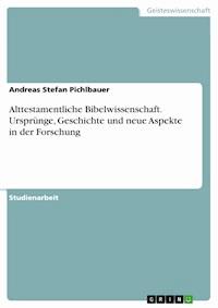 Alttestamentliche Bibelwissenschaft. Ursprünge, Geschichte und neue Aspekte in der Forschung - Andreas Stefan Pichlbauer - E-Book