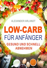 Low-Carb für Anfänger - Alexander Arlandt - E-Book