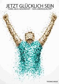 JETZT GlÜCKLICH SEIN - Thomas Wasik - E-Book
