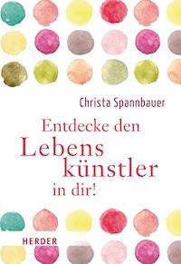 Entdecke den Lebenskünstler in dir! - Christa Spannbauer - E-Book