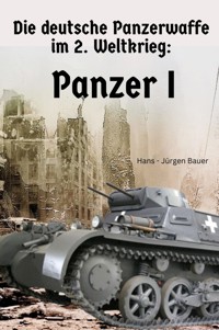 Die deutsche Panzerwaffe im 2. Weltkrieg: Panzer I - Hans-Jürgen Bauer - E-Book