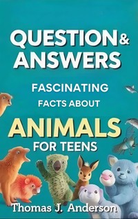 Questions and Answers Fascinating Facts About Animals for Teens - Thomas J. Anderson - E-Book
