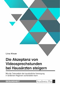 Die Akzeptanz von Videosprechstunden bei Hausärzten steigern. Wie die Telemedizin die hausärztliche Versorgung in ländlichen Regionen sicherstellen kann - Lina Hinze - E-Book