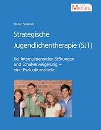 Strategische Jugendlichentherapie (SJT) bei internalisierenden Störungen und Schulverweigerung - Florian Sedlacek - E-Book