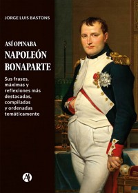 Así opinaba Napoleón Bonaparte - Jorge Luis Bastons - E-Book