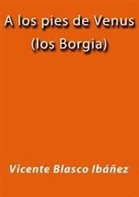 A los pies de Venus (los Borgia) - Vicente Blasco Ibanez - E-Book