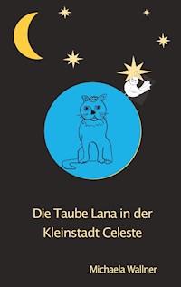Die Taube Lana in der Kleinstadt Celeste - Michaela Wallner - E-Book