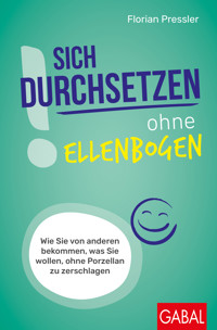 Sich durchsetzen ohne Ellenbogen - Florian Pressler - E-Book