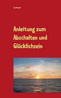 Anleitung zum Abschalten und Glücklichsein - Liz Polanzki - E-Book