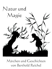 Natur und Magie - Märchen und Geschichten von Berthold Reichel - Berthold Reichel - E-Book