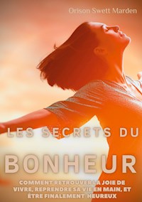 Les secrets du Bonheur - Orison Swett Marden - E-Book