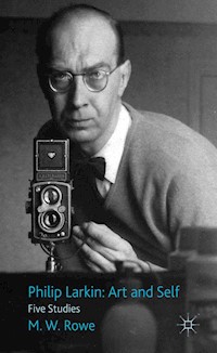 Philip Larkin: Art and Self - M. Rowe - E-Book