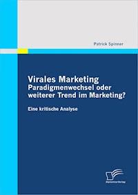 Virales Marketing: Paradigmenwechsel oder weiterer Trend im Marketing? - Patrick Spinner - E-Book