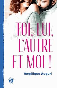 Toi, lui, l’autre et moi ! - Angélique Auguri - E-Book