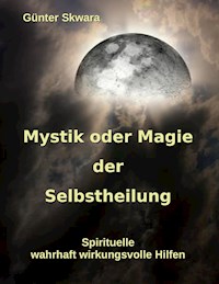 Mystik oder Magie der Selbstheilung - Günter Skwara - E-Book