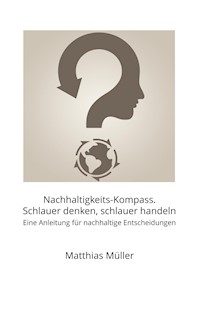 Nachhaltigkeits-Kompass. Schlauer denken, schlauer handeln - Matthias Müller - E-Book