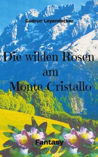 Die wilden Rosen am Monte Cristallo - Gudrun Leyendecker - E-Book