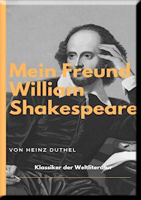 MEIN FREUND WILLIAM SHAKESPEARE - LEBEN UND WERK: - Heinz Duthel - E-Book