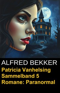 Patricia Vanhelsing Sammelband 5 Romane: Paranormal - Alfred Bekker - E-Book