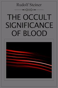 The Occult Significance of Blood - Rudolf Steiner - E-Book