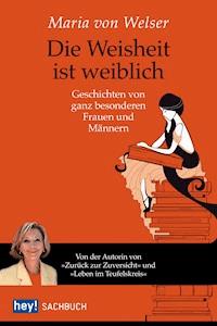 Die Weisheit ist weiblich - Maria von Welser - E-Book