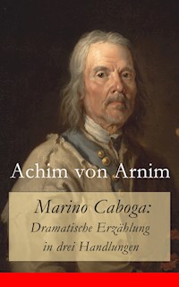 Marino Caboga: Dramatische Erzählung in drei Handlungen - Achim von Arnim - E-Book