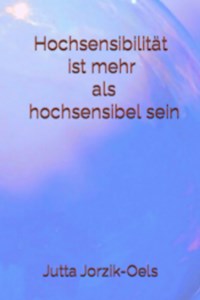 Hochsensibilität ist mehr als hochsensibel sein - Jutta Jorzik-Oels - E-Book