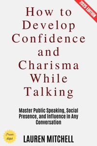 How to Develop Confidence and Charisma While Talking: - Lauren Mitchell - E-Book