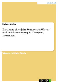 Errichtung eines Joint Ventures zur Wasser- und Sanitätsversorgung in Cartagena, Kolumbien - Rainer Müller - E-Book