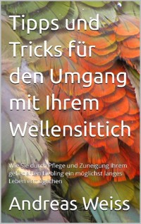 Tipps und Tricks zum Umgang mit Ihrem Wellensittich - Andreas Weiß - E-Book