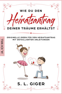 Wie du den Heiratsantrag deiner Träume erhältst - S. L. Giger - E-Book