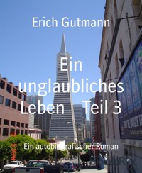 Ein unglaubliches Leben Teil 3 - Erich Gutmann - E-Book