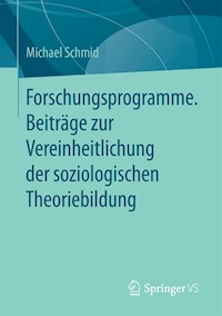 Forschungsprogramme. Beiträge zur Vereinheitlichung der soziologischen Theoriebildung - Michael Schmid - E-Book