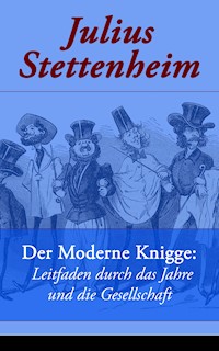 Der Moderne Knigge: Leitfaden durch das Jahre und die Gesellschaft - Julius Stettenheim - E-Book