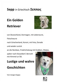 Sepp ein Golden Retriever von Deutschland nach Griechenland und wieder zurück. Lustige Geschichten - Jiorgos Kappa - E-Book