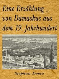 Eine Erzählung von Damaskus aus dem 19. Jahrhundert - Stephan Doeve - kostenlos E-Book