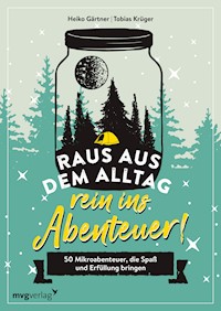 Raus aus dem Alltag, rein ins Abenteuer! - Heiko Gärtner - E-Book