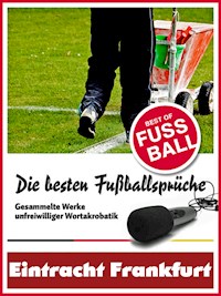 Eintracht Frankfurt - Die besten & lustigsten Fussballersprüche und Zitate - Felix Leitwaldt - E-Book
