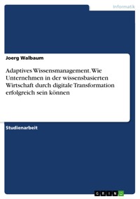 Adaptives Wissensmanagement. Wie Unternehmen in der wissensbasierten Wirtschaft durch digitale Transformation erfolgreich sein können - Joerg Walbaum - E-Book