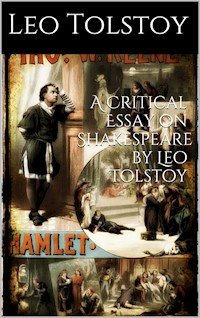 A critical Essay on Shakespeare  By  LEO TOLSTOY - Leo Tolstoy - E-Book