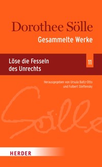 Gesammelte Werke Band 11: Löse die Fesseln des Unrechts - Dorothee Sölle - E-Book