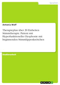 Therapieplan über 20 Einheiten Stimmtherapie. Patient mit Hyperfunktioneller Dysphonie mit beginnenden Stimmlippenknötchen - Antonia Wolf - E-Book
