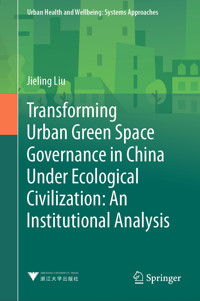 Transforming Urban Green Space Governance in China Under Ecological Civilization: An Institutional Analysis - Jieling Liu - E-Book