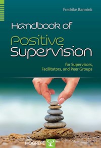 Handbook of Positive Supervision for Supervisors, Facilitators, and Peer Groups - Fredrike Bannink - E-Book
