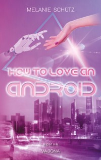 How To Love An Android - Melanie Schütz - E-Book