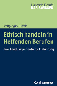 Ethisch handeln in Helfenden Berufen - Wolfgang M. Heffels - E-Book
