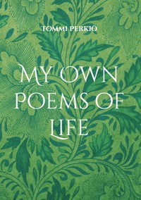 My Own Poems of Life - Tommi Perkiö - E-Book