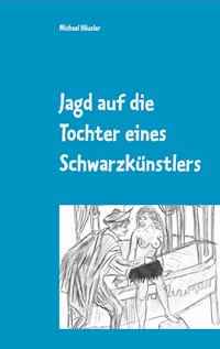 Jagd auf die Tochter eines Schwarzkünstlers - Michael Häusler - E-Book