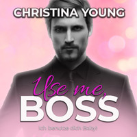 Use Me BOSS - Ich benutze dich, Baby! (Boss Billionaire Romance 9) - Christina Young - Hörbuch